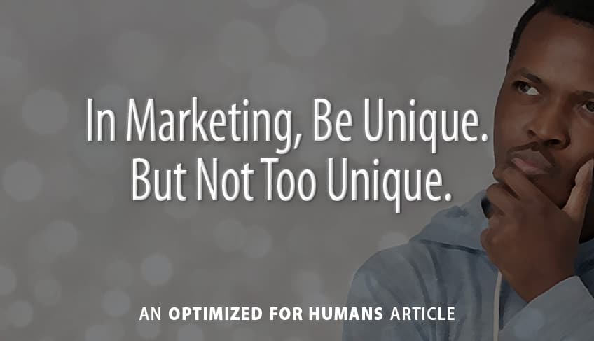 In Marketing, Be Unique. But Not Too Unique.