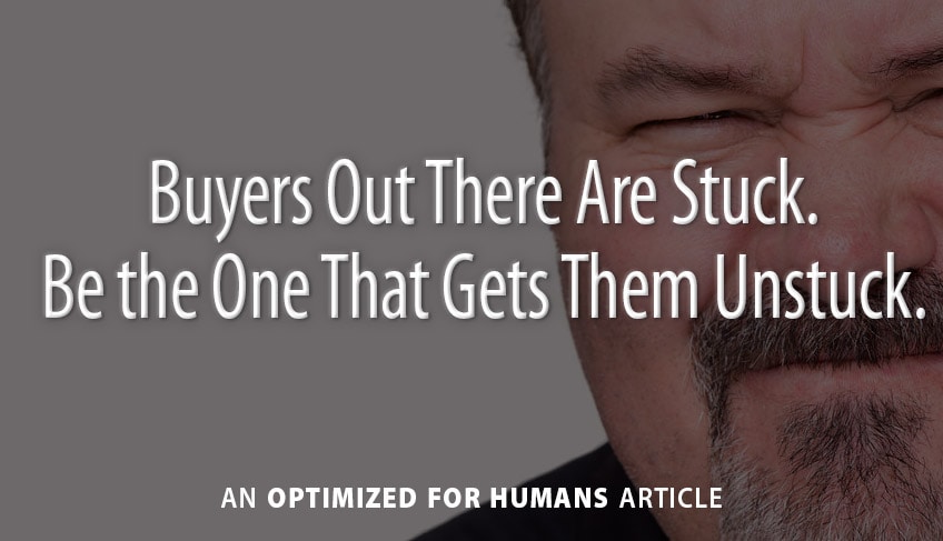 Buyers Out There Are Stuck. Be the One That Gets Them Unstuck.