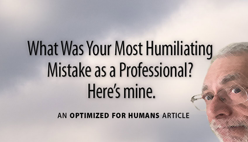 What Was Your Most Humiliating Mistake as a Professional? Here’s mine.